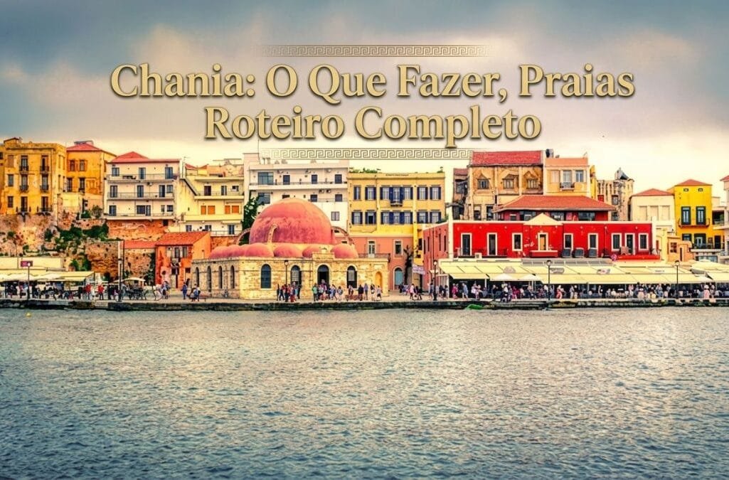 Chania na Ilha de Creta: O Que Fazer, Praias Roteiro Completo