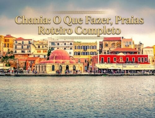 Chania na Ilha de Creta: O Que Fazer, Praias Roteiro Completo