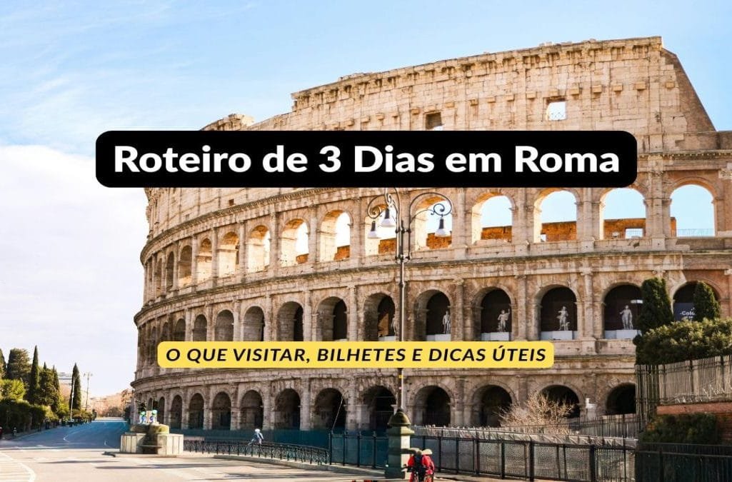 Roteiro de 3 Dias em Roma: O que Visitar, Bilhetes e Dicas Úteis