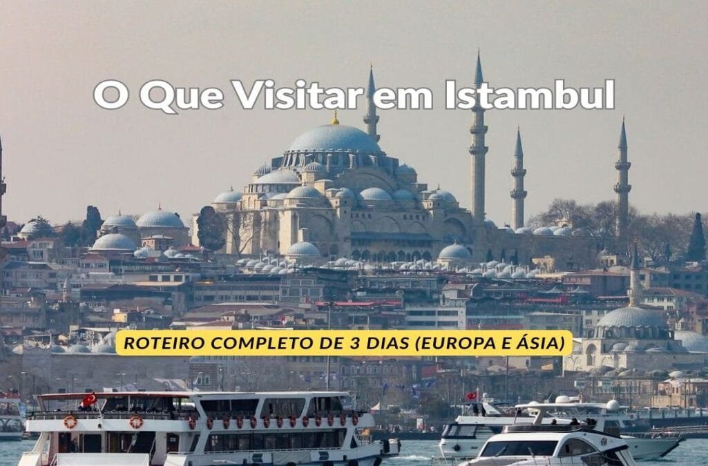 O Que Visitar em Istambul Roteiro Completo de 3 Dias (Europa e Ásia)