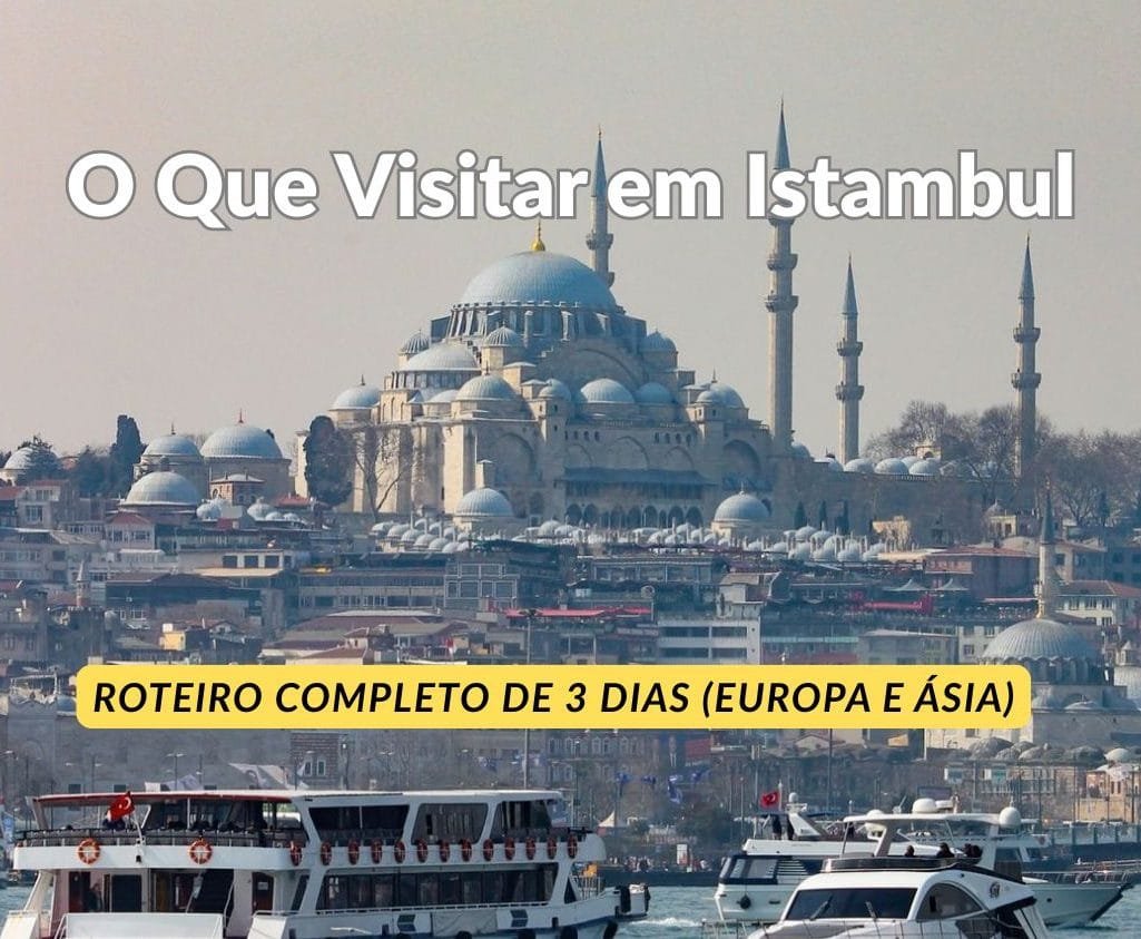O Que Visitar em Istambul: Roteiro Completo de 3 Dias (Europa e Ásia)